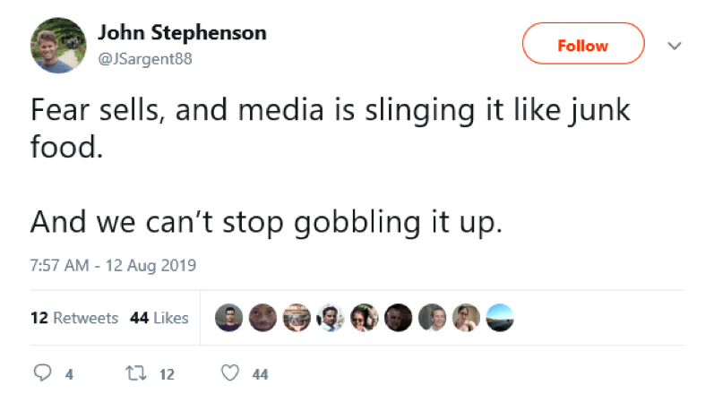 Tweet from Aug 12, 2019 reads: Fear sells, and media is slinging it like junk food. And we can't stop gobbling it up.