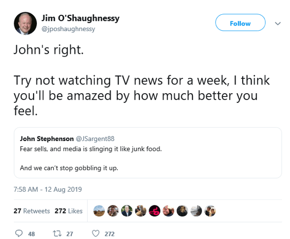 Tweet from Aug 12 2019 reads: John’s right. Try not watching TV news for a week, I think you’ll be amazed by how much better you feel.